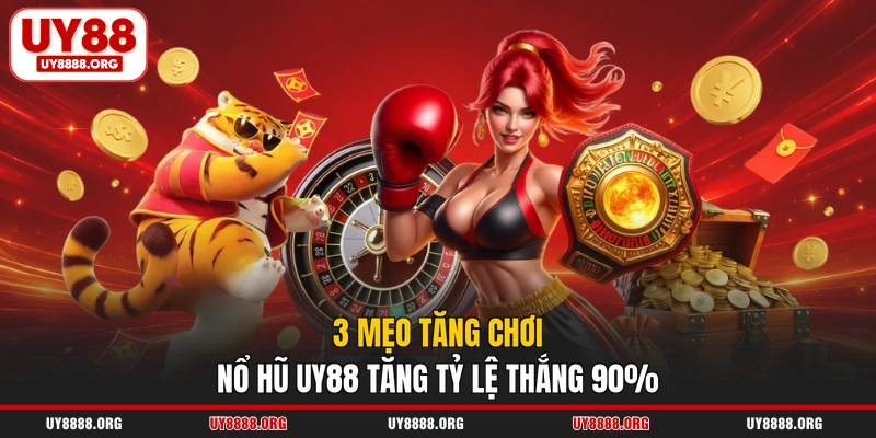 3 mẹo tăng chơi nổ hũ UY88 tăng tỷ lệ thắng 90%
