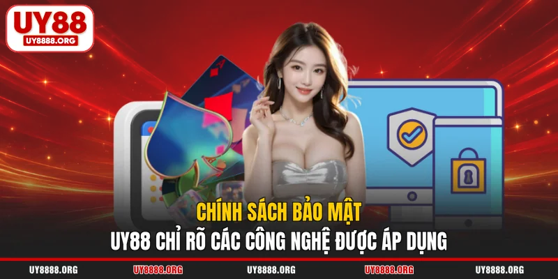 Chính sách bảo mật UY88 chỉ rõ các công nghệ được áp dụng