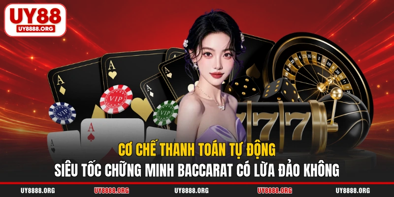 Cơ chế thanh toán tự động siêu tốc chứng minh Baccarat có lừa đảo không?