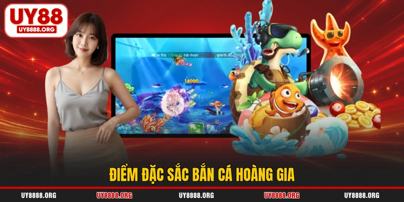 Điểm đặc sắc bắn cá Hoàng Gia Điểm đặc sắc bắn cá Hoàng Gia
