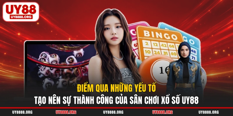 Điểm qua những yếu tố tạo nên sự thành công của sân chơi xổ số UY88
