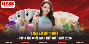 Game Bài Đổi Thưởng - Top 3 Trò Chơi Đáng Thử Nhất Năm 2026