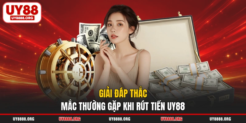 Giải đáp thắc mắc thường gặp khi rút tiền UY88