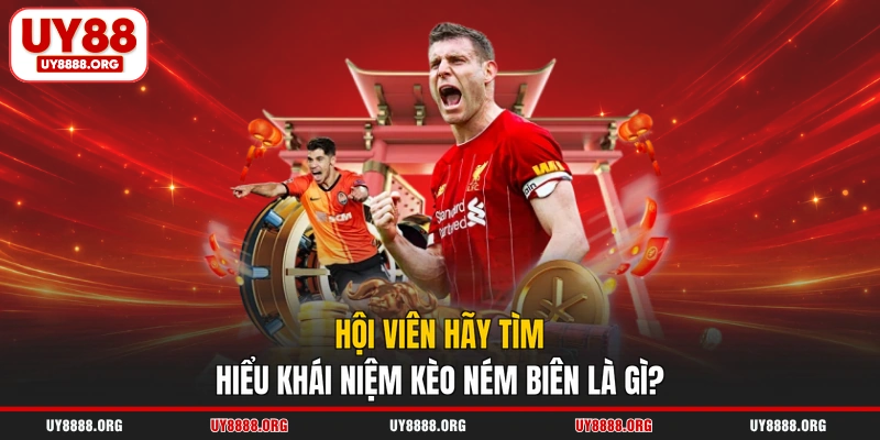Hội viên hãy tìm hiểu khái niệm kèo ném biên là gì? Hội viên hãy tìm hiểu khái niệm kèo ném biên là gì?