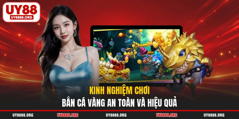 Kinh nghiệm chơi bắn cá vàng an toàn và hiệu quả Kinh nghiệm chơi bắn cá vàng an toàn và hiệu quả