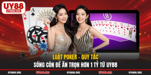 Luật Poker - Quy Tắc Sống Còn Để Ăn Trọn Hơn 1 Tỷ Từ UY88
