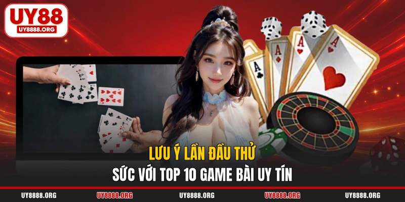 Lưu ý lần đầu thử sức với top 10 game bài uy tín Lưu ý lần đầu thử sức với top 10 game bài uy tín