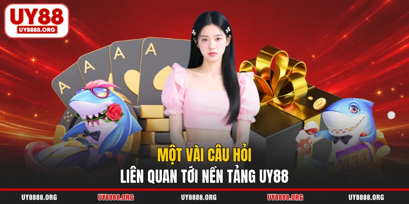 Một vài câu hỏi liên quan tới nền tảng UY88
