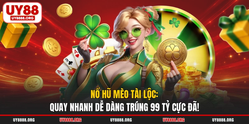 Nổ Hũ Mèo Tài Lộc: Quay Nhanh Dễ Dàng Trúng 99 Tỷ Cực Đã!