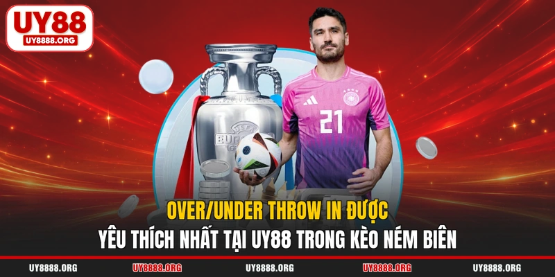 Over/Under throw in được yêu thích nhất tại UY88 trong kèo ném biên Over/Under throw in được yêu thích nhất tại UY88 trong kèo ném biên