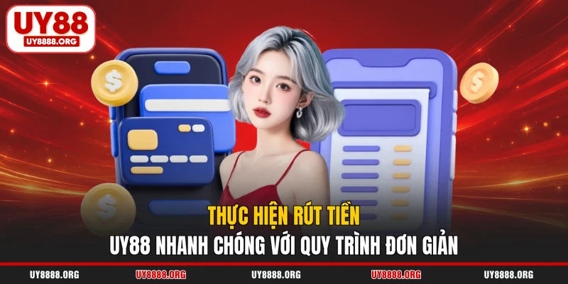 Thực hiện rút tiền UY88 nhanh chóng với quy trình đơn giản