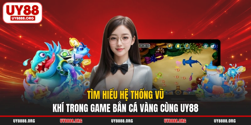 Tìm hiểu hệ thống vũ khí trong game bắn cá vàng cùng UY88 Tìm hiểu hệ thống vũ khí trong game bắn cá vàng cùng UY88